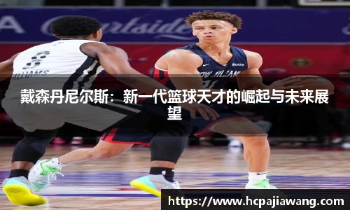 戴森丹尼尔斯：新一代篮球天才的崛起与未来展望