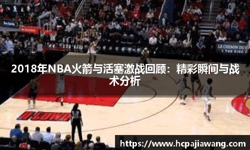 2018年NBA火箭与活塞激战回顾：精彩瞬间与战术分析