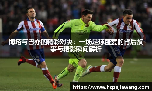 博塔与巴亦的精彩对决：一场足球盛宴的背后故事与精彩瞬间解析