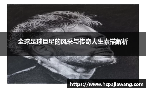 全球足球巨星的风采与传奇人生素描解析
